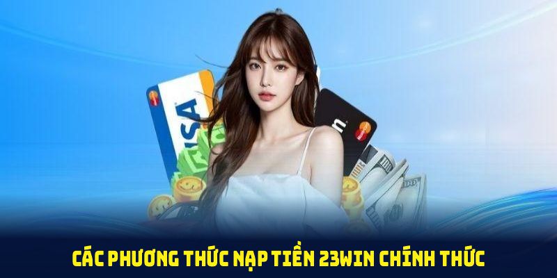 Các phương thức nạp tiền 23win chính thức tại nhà cái