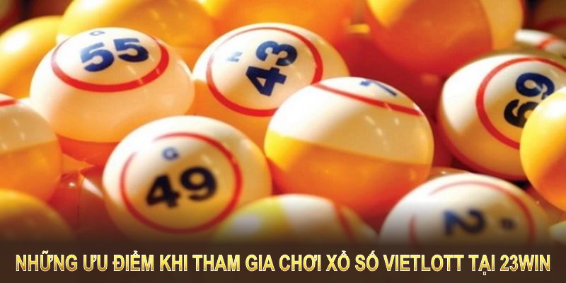 Những ưu điểm khi tham gia chơi xổ số Vietlott tại sân chơi 23win