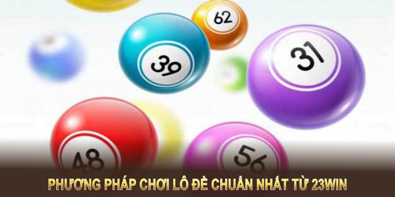 Hướng dẫn một số phương pháp chơi lô đề chuẩn nhất từ 23win