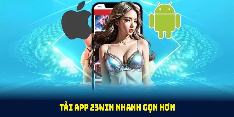 Tải app 23win nhanh gọn hơn khi nắm vững những bí quyết cơ bản