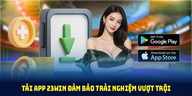 Tải app 23win đảm bảo trải nghiệm vượt trội cùng với những ưu đãi hấp dẫn