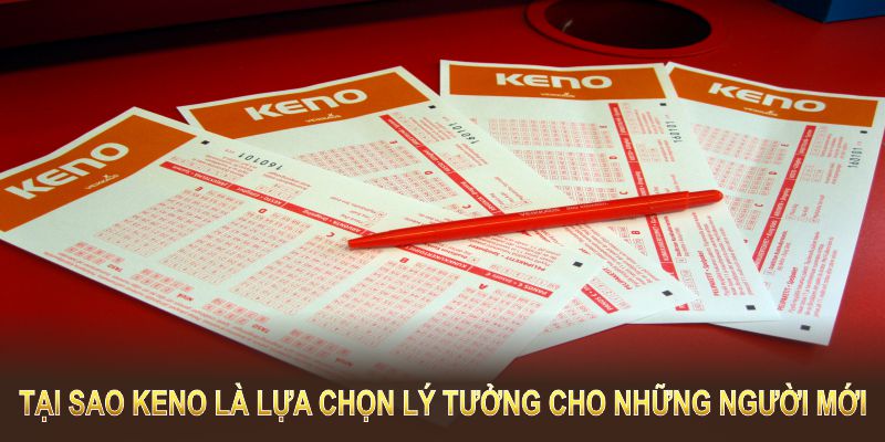 Tại sao Keno là lựa chọn lý tưởng cho những ai mới làm quen xổ số?