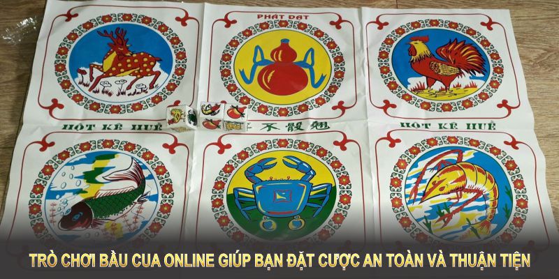 Trò chơi bầu cua online giúp bạn đặt cược an toàn và thuận tiện